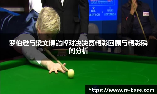 罗伯逊与梁文博巅峰对决决赛精彩回顾与精彩瞬间分析