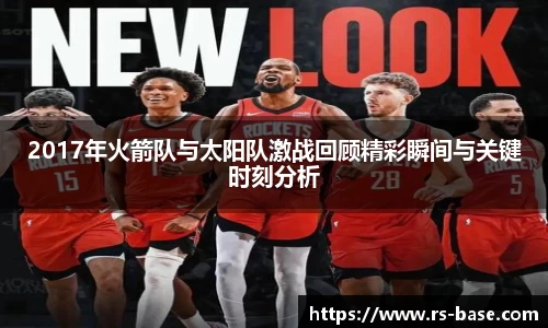 2017年火箭队与太阳队激战回顾精彩瞬间与关键时刻分析